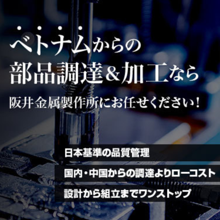 ベトナムからの部品調達・加工なら阪井金属製作所にお任せください。日本基準の品質管理、国内・中国からの調達よりローコスト、設計から組立までワンストップ。詳しくはこちらから